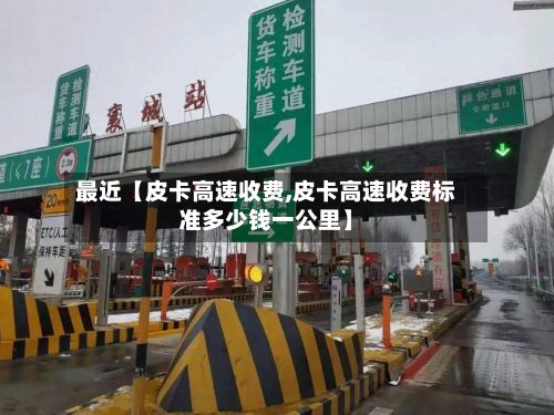 最近【皮卡高速收费,皮卡高速收费标准多少钱一公里】