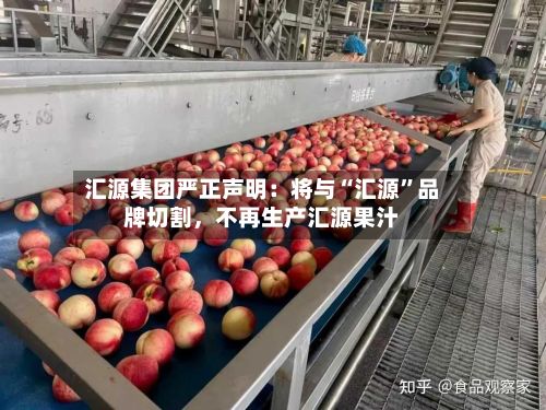 汇源集团严正声明：将与“汇源”品牌切割，不再生产汇源果汁-第3张图片