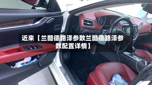 近来【兰酷德路泽参数兰酷德路泽参数配置详情】-第3张图片