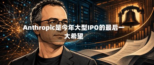 Anthropic是今年大型IPO的最后一大希望