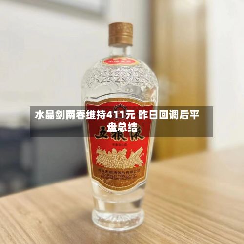 水晶剑南春维持411元 昨日回调后平盘总结-第3张图片