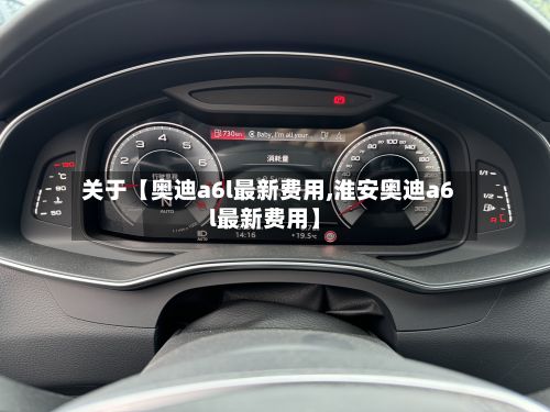 关于【奥迪a6l最新费用,淮安奥迪a6l最新费用】