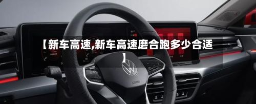【新车高速,新车高速磨合跑多少合适】
