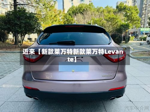 近来【新款莱万特新款莱万特Levante】-第2张图片