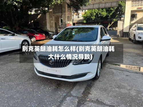 别克英朗油耗怎么样(别克英朗油耗大什么情况导致)