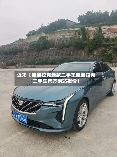 近来【凯迪拉克新款二手车凯迪拉克二手车官方网站报价】