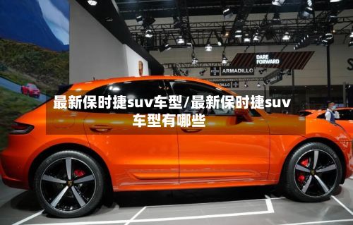 最新保时捷suv车型/最新保时捷suv车型有哪些