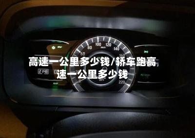高速一公里多少钱/轿车跑高速一公里多少钱-第3张图片
