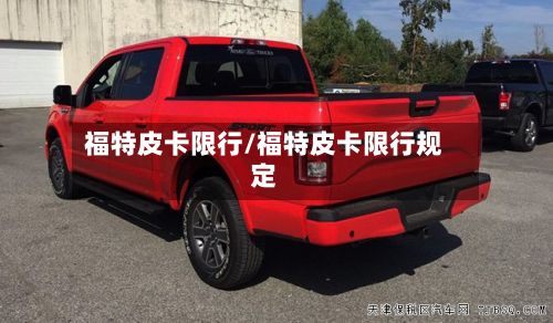 福特皮卡限行/福特皮卡限行规定