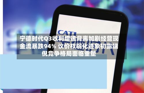 宁德时代Q3收利增速背离加剧经营现金流暴跌94% 议价权弱化迹象初露端倪竞争格局面临重塑-第3张图片
