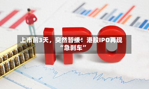 上市前3天	，突然暂缓！港股IPO再现“急刹车”-第2张图片