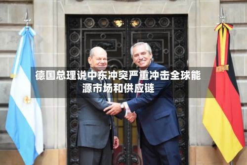 德国总理说中东冲突严重冲击全球能源市场和供应链-第2张图片