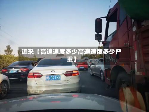 近来【高速速度多少高速速度多少严重】