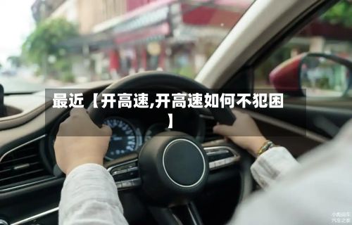 最近【开高速,开高速如何不犯困】-第2张图片