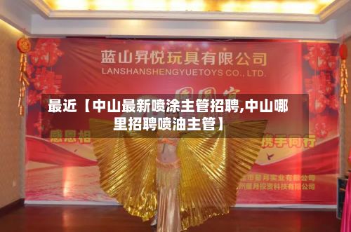 最近【中山最新喷涂主管招聘,中山哪里招聘喷油主管】