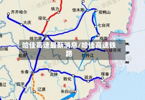 哈佳高速最新消息/哈佳高速铁路