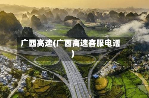 广西高速(广西高速客服电话)