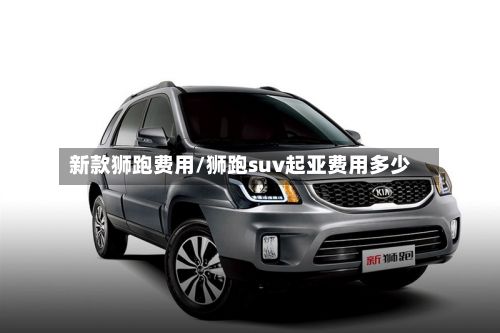 新款狮跑费用/狮跑suv起亚费用多少