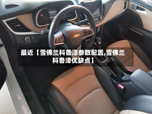 最近【雪佛兰科鲁泽参数配置,雪佛兰科鲁泽优缺点】