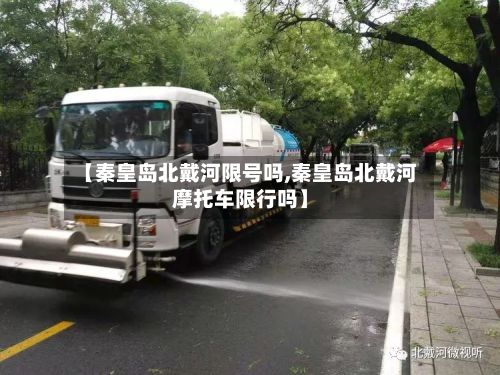 【秦皇岛北戴河限号吗,秦皇岛北戴河摩托车限行吗】
