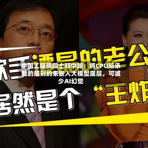 中国工程院院士邓中翰：将CPU所承载的规则约束嵌入大模型底层	，可减少AI幻觉-第2张图片