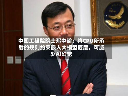 中国工程院院士邓中翰：将CPU所承载的规则约束嵌入大模型底层，可减少AI幻觉-第3张图片