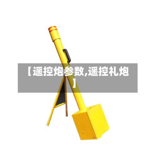 【遥控炮参数,遥控礼炮】