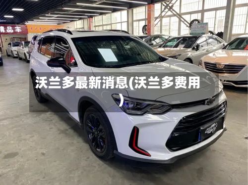 沃兰多最新消息(沃兰多费用)