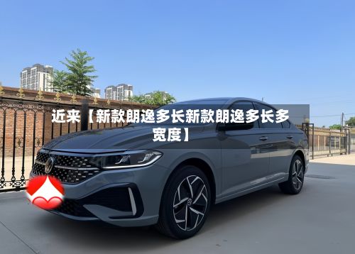 近来【新款朗逸多长新款朗逸多长多宽度】
