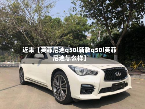 近来【英菲尼迪q50l新款q50l英菲尼迪怎么样】-第2张图片