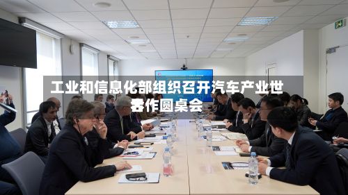 工业和信息化部组织召开汽车产业世界合作圆桌会-第2张图片