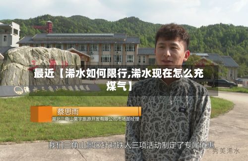 最近【浠水如何限行,浠水现在怎么充煤气】