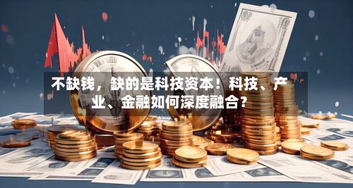 不缺钱，缺的是科技资本！科技	、产业、金融如何深度融合？-第2张图片