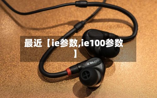 最近【ie参数,ie100参数】