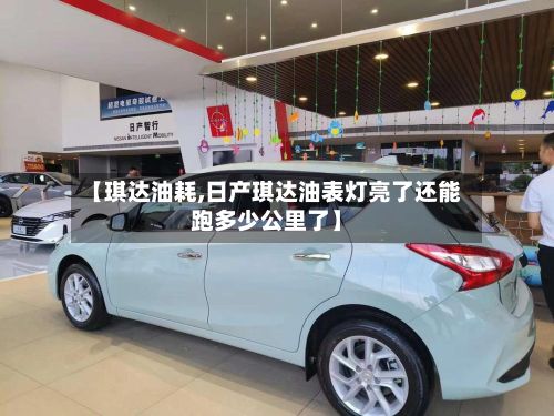 【琪达油耗,日产琪达油表灯亮了还能跑多少公里了】