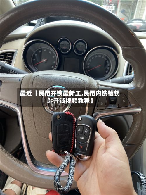 最近【民用开锁最新工,民用内铣槽钥匙开锁视频教程】