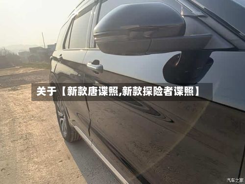 关于【新款唐谍照,新款探险者谍照】