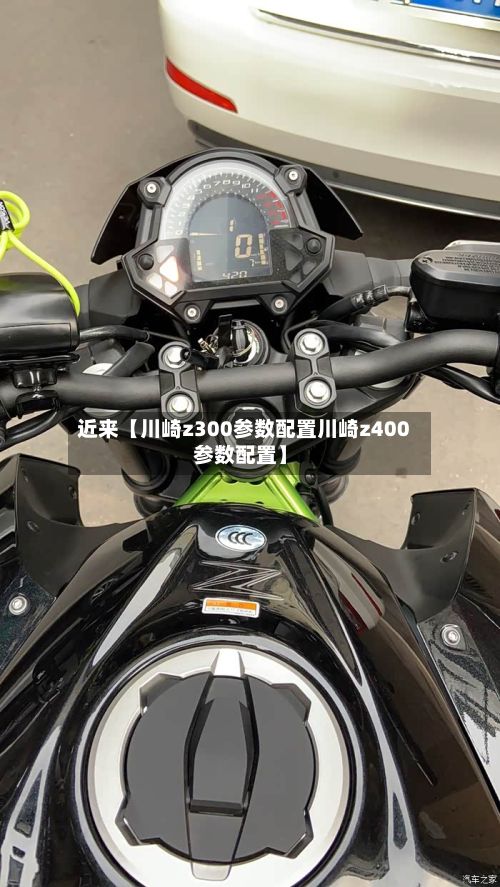 近来【川崎z300参数配置川崎z400参数配置】