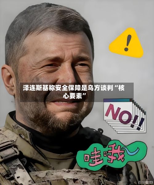 泽连斯基称安全保障是乌方谈判“核心要素	”-第3张图片