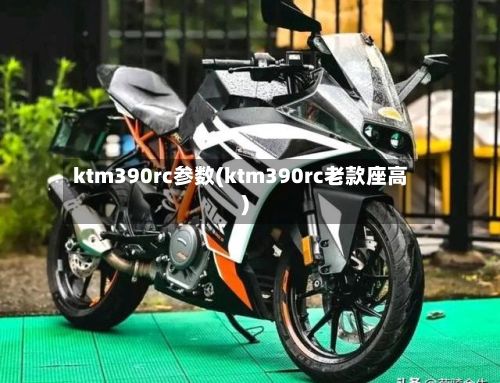 ktm390rc参数(ktm390rc老款座高)