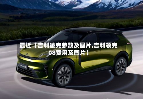 最近【吉利凌克参数及图片,吉利领克08费用及图片】-第2张图片